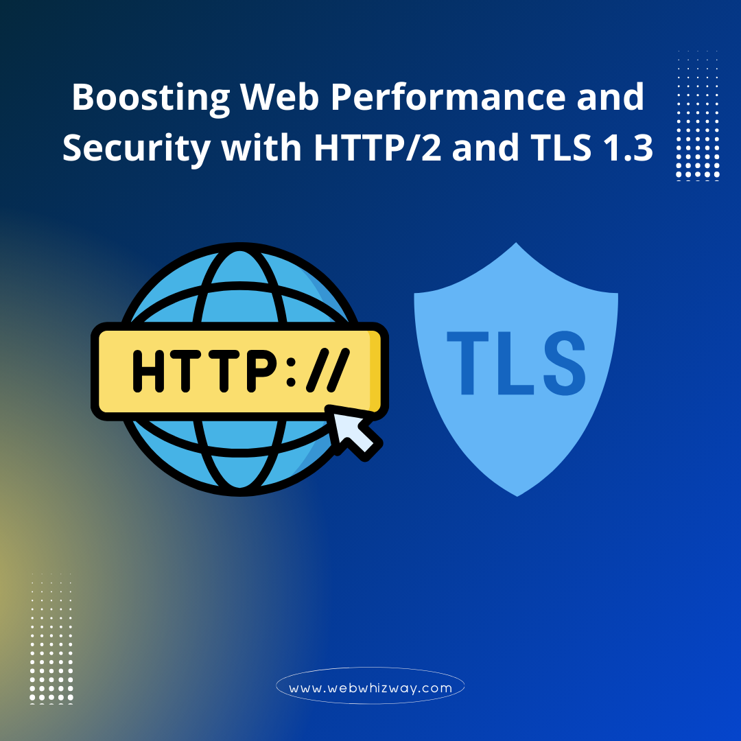 Boosting Web Performance and Security with HTTP/2 and TLS 1.3